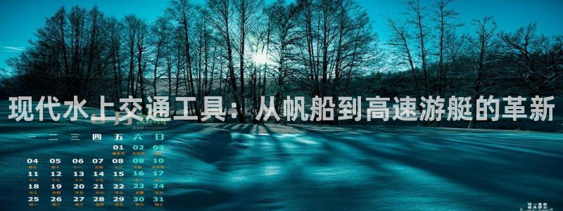 乐球体育火箭对掘金录像：现代水上交通工具：从帆船到高速游艇的革新