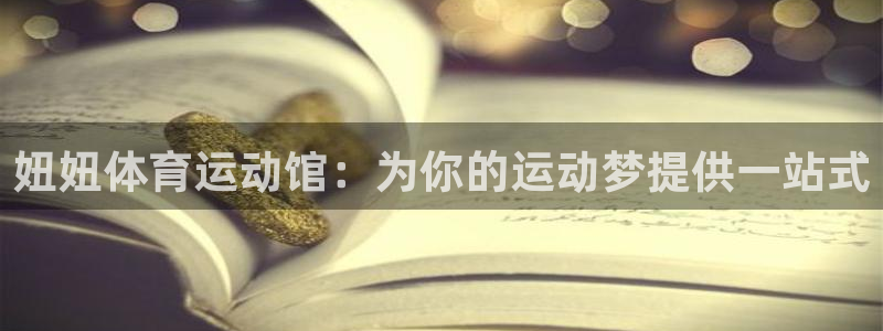 乐球体育d罗直播间：妞妞体育运动馆：为你的运动梦提供一站式